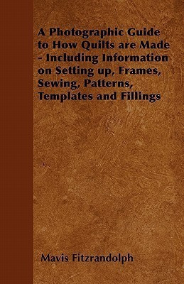 A Photographic Guide to How Quilts are Made - Including Information on Setting Up, Frames, Sewing, Patterns, Templates and Fillings(English, Paperback, Fitzrandolph Mavis)