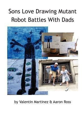 Sons Love Drawing Mutant Robot Battles With Dads(English, Hardcover, Valentin Martinez)