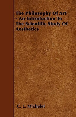 The Philosophy Of Art - An Introduction To The Scientific Study Of Aesthetics(English, Paperback, Michelet C. L.)