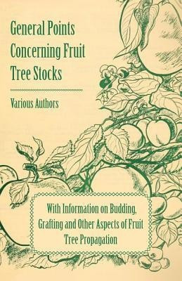 General Points Concerning Fruit Tree Stocks - With Information on Budding, Grafting and Other Aspects of Fruit Tree Propagation(English, Paperback, Various)