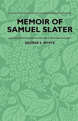 Memoir Of Samuel Slater Connected With A History Of The Rise And Progress Of The Cotton Manufacture In England And America(English, Paperback, White George S.)
