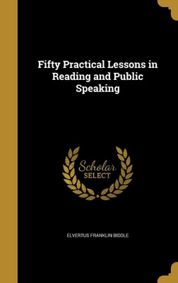 Fifty Practical Lessons in Reading and Public Speaking(English, Hardcover, Biddle Elvertus Franklin)