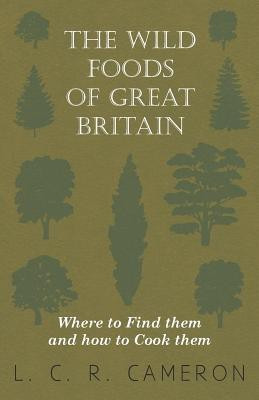 The Wild Foods Of Great Britain Where To Find Them And How To Cook Them(English, Paperback, Cameron L C R)