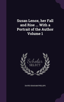 Susan Lenox, her Fall and Rise ... With a Portrait of the Author Volume 1(English, Hardcover, Phillips David Graham)