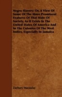 Negro Slavery; Or, A View Of Some Of The More Prominent Features Of That State Of Society, As It Exists In The United States Of America And In The Colonies Of The West Indies, Especially In Jamaica(English, Paperback, Macaulay Zachary) Negro Slavery; Or, A View Of Some Of The More Prominent Features Of That State Of Society, As It Exists In The United States Of America And In The Colonies Of The West Indies, Especially In Jamaica(English, Paperback, Macaulay Zachary)