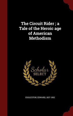 The Circuit Rider; a Tale of the Heroic age of American Methodism(English, Hardcover, Eggleston Edward Deceased)