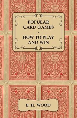 Popular Card Games - How to Play and Win - The Twenty Favourite Card Games For Two or More Players, With Rules and Hints on Play(English, Paperback, Wood B. H.)