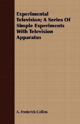 Experimental Television; A Series Of Simple Experiments With Television Apparatus(English, Paperback, Collins A. Frederick)