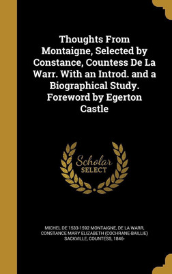 Thoughts From Montaigne, Selected by Constance, Countess De La Warr. With an Introd. and a Biographical Study. Foreword by Egerton Castle(English, Hardcover, Montaigne Michel)