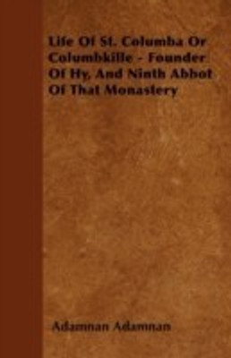 Life Of St. Columba Or Columbkille - Founder Of Hy, And Ninth Abbot Of That Monastery(English, Paperback, Adamnan Adamnan)