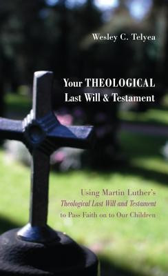 Your Theological Last Will and Testament(English, Paperback, Telyea Wesley C)