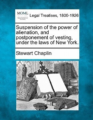 Suspension of the Power of Alienation, and Postponement of Vesting, Under the Laws of New York.(English, Paperback, Chaplin Stewart)