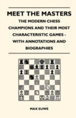 Meet the Masters - The Modern Chess Champions and Their Most Characteristic Games - With Annotations and Biographies(English, Paperback, Euwe Max)