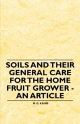 Soils and Their General Care for the Home Fruit Grower - An Article(English, Paperback, Kains M. G.)