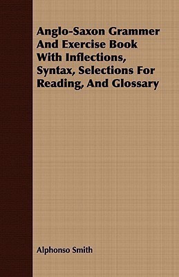 Anglo-Saxon Grammer And Exercise Book With Inflections, Syntax, Selections For Reading, And Glossary(English, Paperback, Smith Alphonso)