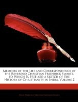 Memoirs of the Life and Correspondence of the Reverend Christian Frederick Swartz, to Which Is Prefixed a Sketch of the History of Christianity in India, Volume 2(English, Paperback, Pearson Hugh)