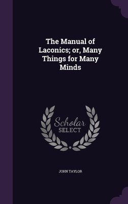 The Manual of Laconics; or, Many Things for Many Minds(English, Hardcover, Taylor John Lecturer in Classics)