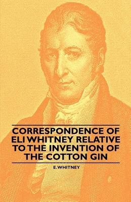 Correspondence of Eli Whitney Relative to the Invention of the Cotton Gin(English, Paperback, Whitney E.)