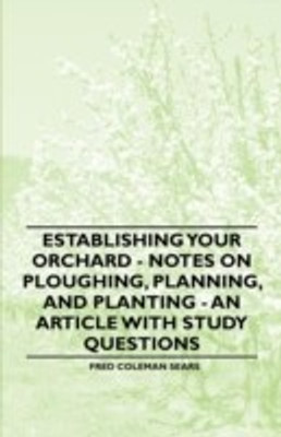 Establishing Your Orchard - Notes on Ploughing, Planning, and Planting - An Article with Study Questions(English, Paperback, Sears Fred Coleman)