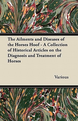 The Ailments and Diseases of the Horses Hoof - A Collection of Historical Articles on the Diagnosis and Treatment of Horses(English, Paperback, Various)