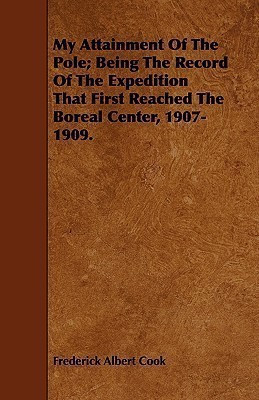 My Attainment Of The Pole; Being The Record Of The Expedition That First Reached The Boreal Center, 1907-1909.(English, Paperback, Cook Frederick Albert)