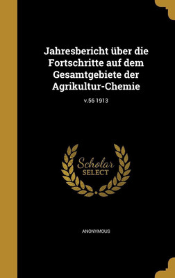 Jahresbericht uber die Fortschritte auf dem Gesamtgebiete der Agrikultur-Chemie; v.56 1913(German, Hardcover, unknown)