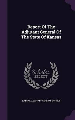 Report Of The Adjutant General Of The State Of Kansas(English, Hardcover, unknown)