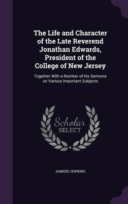 The Life and Character of the Late Reverend Jonathan Edwards, President of the College of New Jersey(English, Hardcover, Hopkins Samuel)