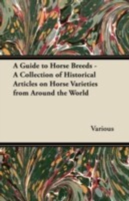 A Guide to Horse Breeds - A Collection of Historical Articles on Horse Varieties from Around the World(English, Paperback, Various)