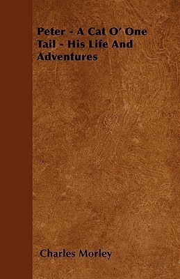 Peter - A Cat O' One Tail - His Life And Adventures(English, Paperback, Morley Charles)