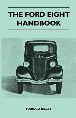 The Ford Eight Handbook - Being A New Edition Of 'The Popular Ford Handbook' - A Complete Guide For Owners And Prospective Purchasers (Covers Models From 1933 To 1939(English, Paperback, Jelley Harold) The Ford Eight Handbook - Being A New Edition Of 'The Popular Ford Handbook' - A Complete Guide For Owners And Prospective Purchasers (Covers Models From 1933 To 1939(English, Paperback, Jelley Harold)