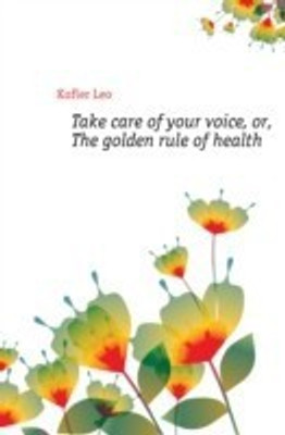 Take Care of Your Voice, Or, the Golden Rule of Health(English, Paperback, Kofler Leo)