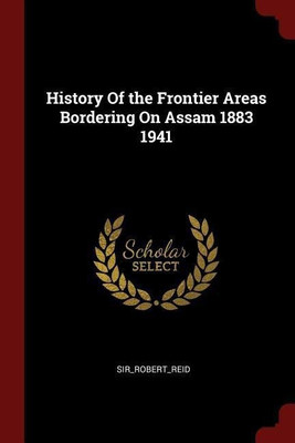 History Of the Frontier Areas Bordering On Assam 1883 1941(English, Paperback, Sir_robert_reid Sir_robert_reid)