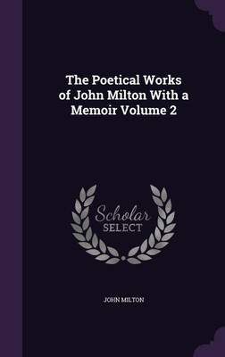 The Poetical Works of John Milton With a Memoir Volume 2(English, Hardcover, Milton John Professor)