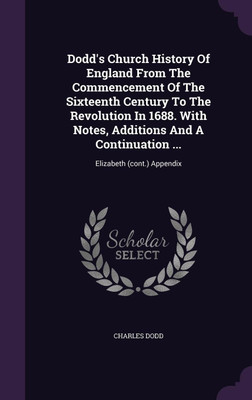 Dodd's Church History Of England From The Commencement Of The Sixteenth Century To The Revolution In 1688. With Notes, Additions And A Continuation ...(English, Hardcover, Dodd Charles)