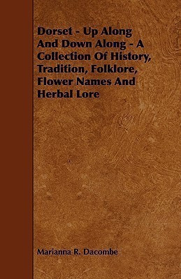 Dorset - Up Along And Down Along - A Collection Of History, Tradition, Folklore, Flower Names And Herbal Lore(English, Paperback, Dacombe Marianna R.)