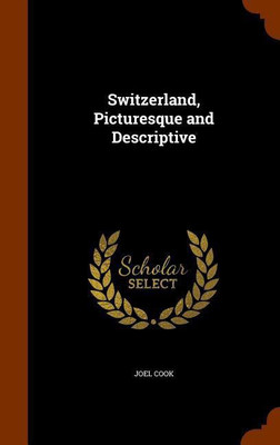 Switzerland, Picturesque and Descriptive(English, Hardcover, Cook Joel)