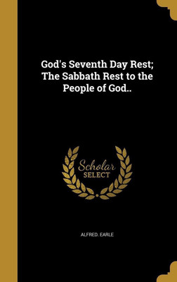 God's Seventh Day Rest; The Sabbath Rest to the People of God..(English, Hardcover, Earle Alfred)