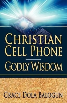 Christian Cell Phone Godly Wisdom(English, Paperback, Balogun Grace Dola)
