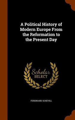 A Political History of Modern Europe From the Reformation to the Present Day(English, Hardcover, Schevill Ferdinand)