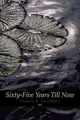 Sixty-Five Years Till Now (Engage Books) (Poetry)(English, Paperback, Hazlehurst Victoria R.)