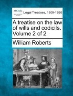 A treatise on the law of wills and codicils. Volume 2 of 2(English, Paperback, Roberts William Sir)