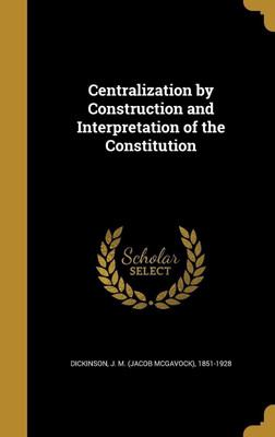 Centralization by Construction and Interpretation of the Constitution(English, Hardcover, unknown)