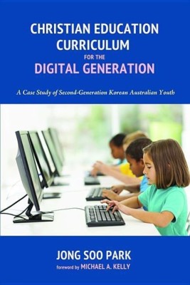 Christian Education Curriculum for the Digital Generation(English, Hardcover, Park Jong Soo)