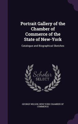 Portrait Gallery of the Chamber of Commerce of the State of New-York(English, Hardcover, Wilson George)