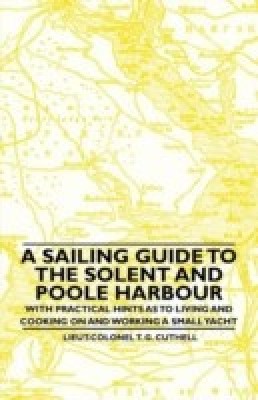 A Sailing Guide to the Solent and Poole Harbour - With Practical Hints as to Living and Cooking on and Working a Small Yacht(English, Paperback, Cuthell Lieut-Colonel T. G.)