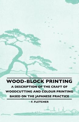 Wood-Block Printing - A Description Of The Craft Of Woodcutting And Colour Printing Based On The Japanese Practice(English, Paperback, Fletcher F.)