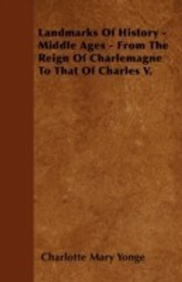 Landmarks Of History - Middle Ages - From The Reign Of Charlemagne To That Of Charles V.(English, Paperback, Yonge Charlotte Mary)