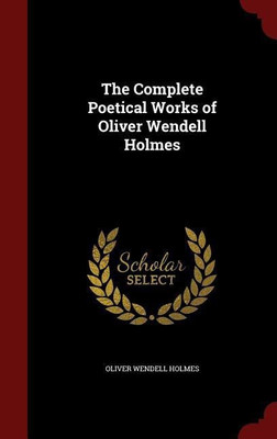 The Complete Poetical Works of Oliver Wendell Holmes(English, Hardcover, Holmes Oliver Wendell)