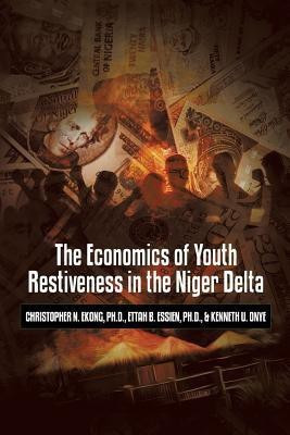 The Economics of Youth Restiveness in the Niger Delta(English, Paperback, Ekong Ph.D. Christopher N.)